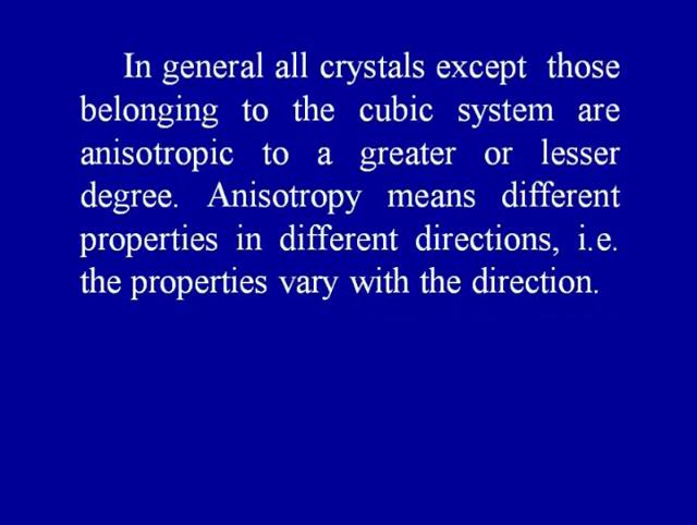 (Refer Slide Time: 2:15) In general, all crystals except those belonging to the cubic system or anisotropic to a greater or
