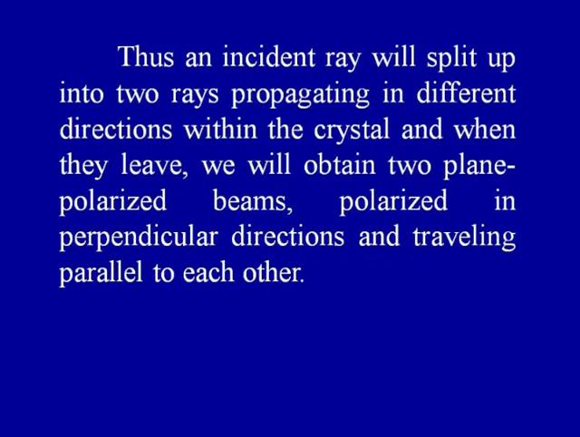 (Refer Slide Time: 26:40) Thus an incident ray will split up into two rays propagating in different directions within the crystal and