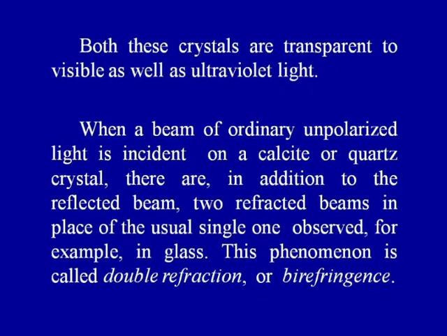 That is why they are of interest to us in this study. When it beam of ordinary unpolarized light is incident on a calcite or quartz crystal.