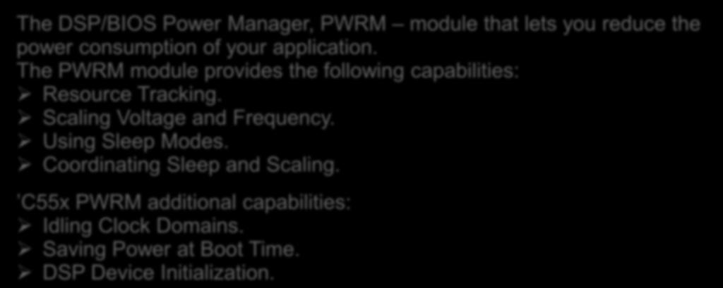 Software and hardware minimizing energy consumption TI DSP processors The DSP/BIOS Power Manager, PWRM module that lets you reduce the power consumption of your application.
