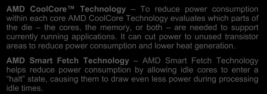 SW and HW minimizing energy consumption AMD processors AMD CoolCore Technology To reduce power consumption within each core AMD CoolCore Technology evaluates which parts of the die the cores, the