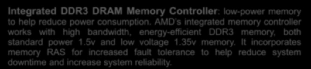 SW and HW minimizing energy consumption AMD processors Integrated DDR3 DRAM Memory Controller: low-power memory to help reduce power consumption.