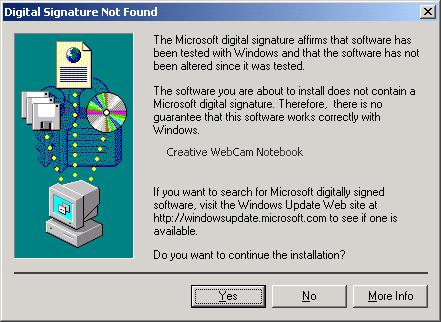 For Windows 2000 only 9. When a Digital Signature Not Found dialog box appears (Figure 1-4), telling you that Creative WebCam Notebook has been detected, ignore the message and click the Yes button.
