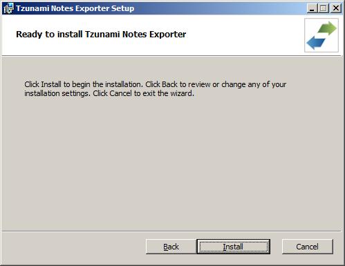 4. In the Ready to install Tzunami Notes Exporter panel, click Install. Figure 4: Installing Tzunami Notes Exporter Window 5.