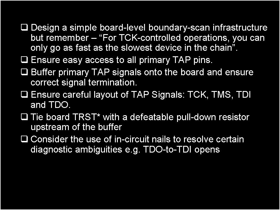 Board-Level DFT Guidelines Let s move on to the board-level guidelines. Figure 63: Board-Level DFT Guidelines First, as a board designer you should maximize the use of 1149.1-compliant devices.