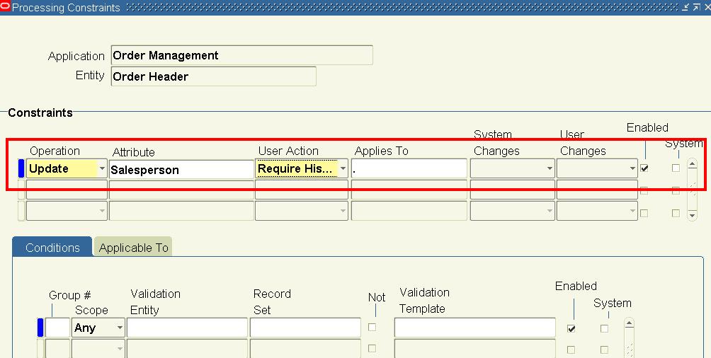 Assumption: You must have access to an Oracle Application 11.5.10 Vision database or comparable training or test instance at your site. 1. Enable the Require History option in Processing Constraints form, for the field Salesperson from Sales Order form, Header level.