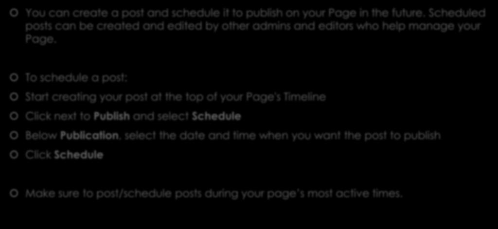 Scheduling Posts You can create a post and schedule it to publish on your Page in the future. Scheduled posts can be created and edited by other admins and editors who help manage your Page.