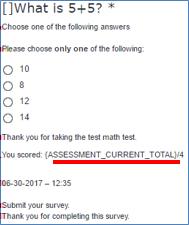 5. Note: When printing your survey, bear in mind that you cannot use placeholder codes such as {ASSESSMENT_CURRENT_TOTAL} in your survey s welcome or end message, or it will be incorrectly displayed