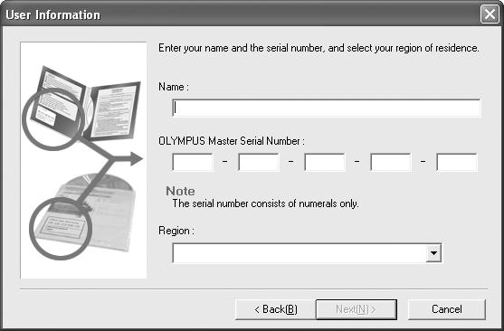 Using OLYMPUS Master When the User Information dialog box is displayed, enter your Name and OLYMPUS Master Serial Number ; select your region and click Next.