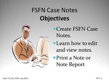 PPT1: Assessment FSFN and PPT2: Objectives Advise class that you they will now learn the FSFN functionality and policy in relation to documenting case notes.