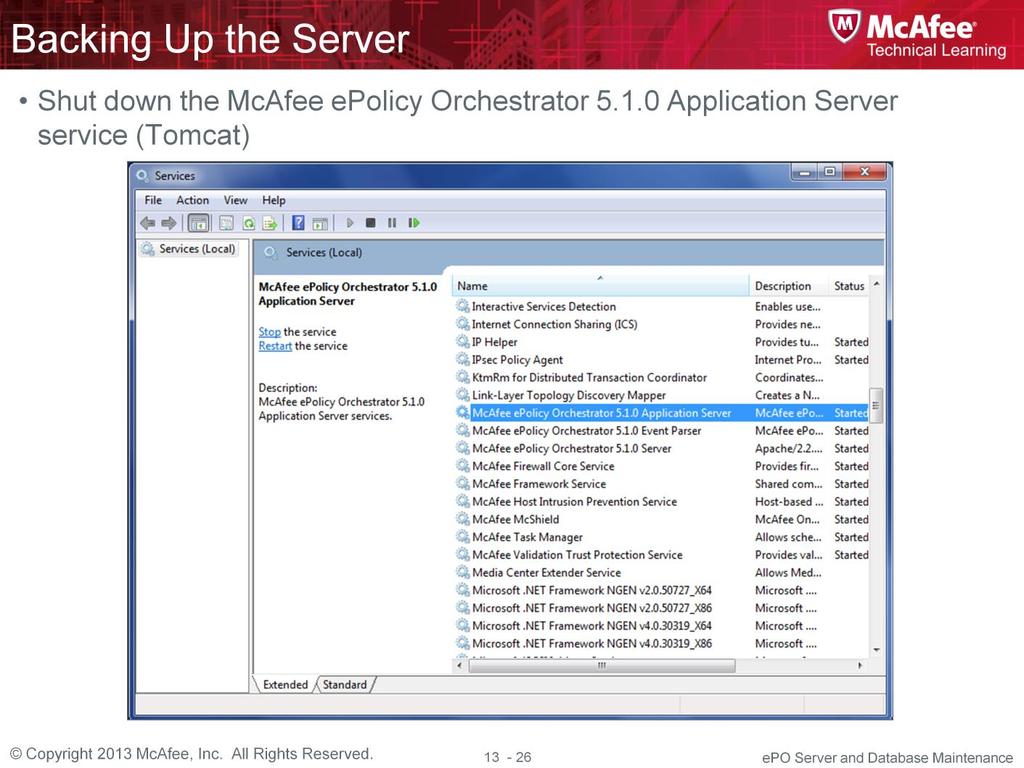 Before backing up If possible, shut down the McAfee epolicy Orchestrator 5.1.0 Application Server service (Tomcat) entirely when doing the backup.