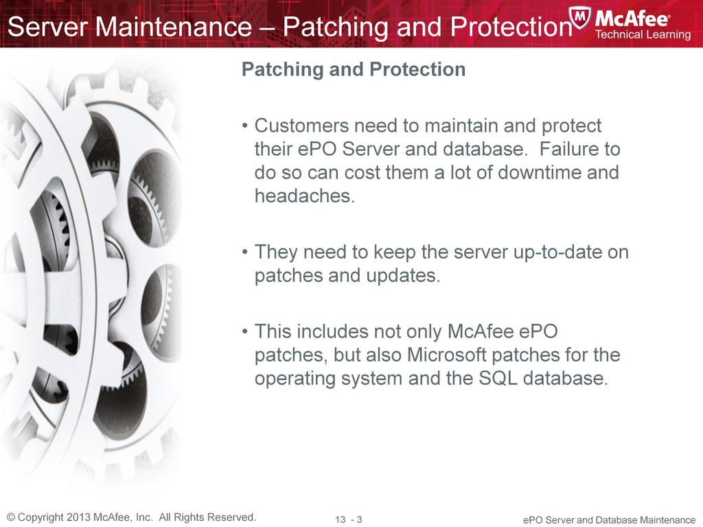 epo is not an appliance-based solution. It is installed to the customer s hardware. Therefore, customers need to maintain and protect their epo Server and database.