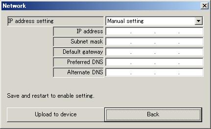 (3) Click [Network] button on the main window. Manual IP setting Automatic IP setting : Select Manual setting for IP address setting, and set each IP address.