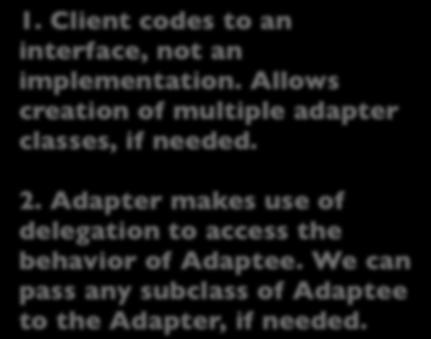 Adapter Pattern: Structure (I) Client 1. Client codes to an interface, not an implementation. Allows creation of multiple adapter classes, if needed.