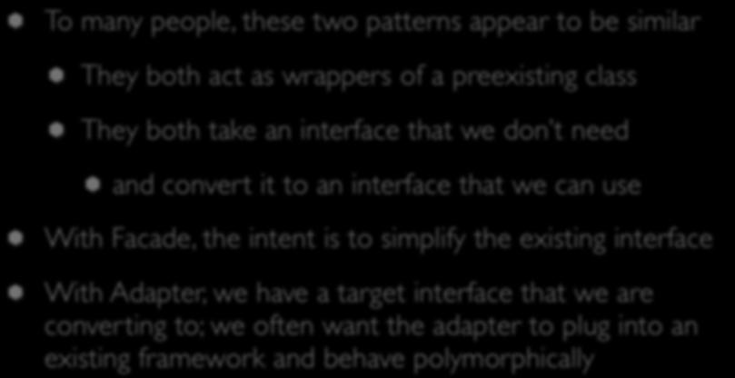 Comparison (I) To many people, these two patterns appear to be similar They both act as wrappers of a preexisting class They both take an interface that we don t need and convert it to an interface