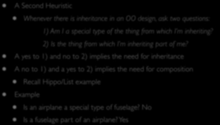 Multiple Inheritance A Second Heuristic Whenever there is inheritance in an OO design, ask two questions: 1) Am I a special type of the thing from which I m inheriting?