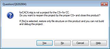 2. FUNCTIONS Figure 2.2 Message Dialog Box Click [Yes] to end "CS+ for CC" and start "CS+ for CA,CX" to load the project. Click [No] to load the project by "CS+ for CC" without changing the CS+.