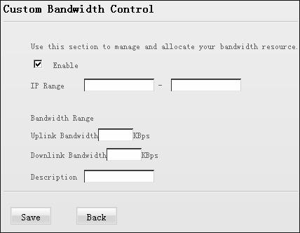 57 ENGLISH - Enable: Check/uncheck to enable/disable current bandwidth entry. If disabled, the existing entry will not take effect. - IP Range: Enter a single IP or an IP range.