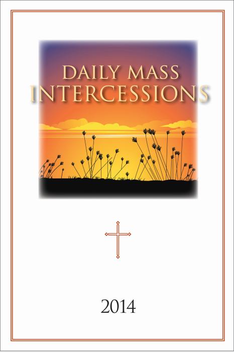 Daily Mass Intercessions 2014 A new edition for Year A beginning the first weekday of Advent 2013 and running through the 2014 liturgical year.