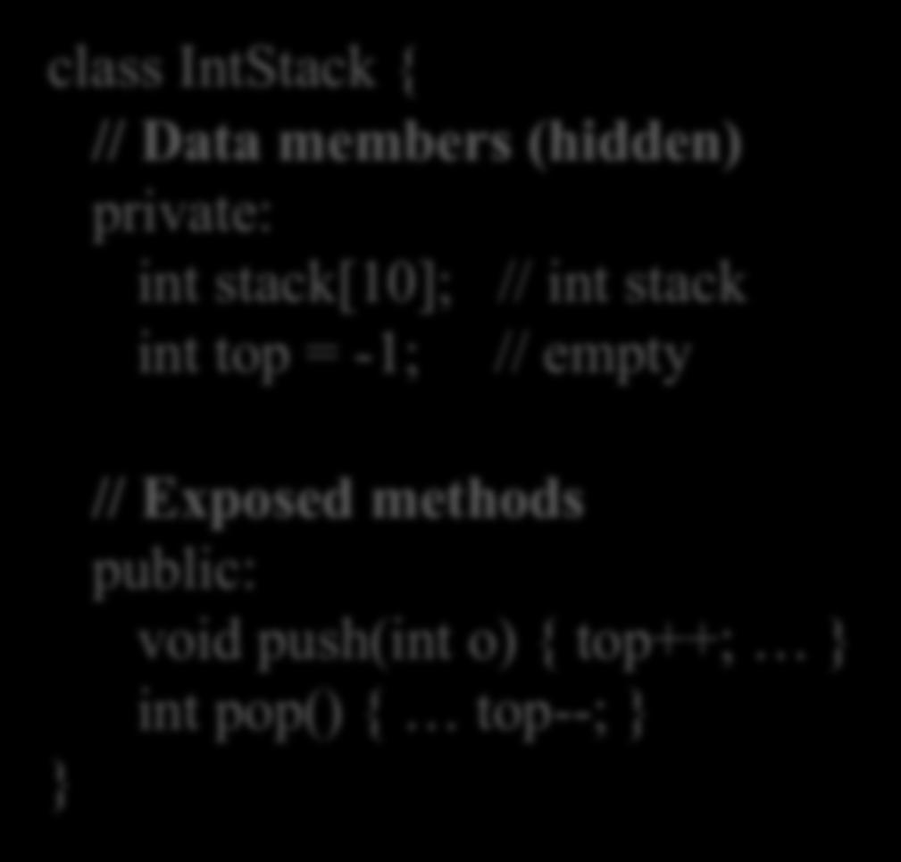 private: int stack[10]; // int stack int top = -1; // empty // Exposed methods public: void