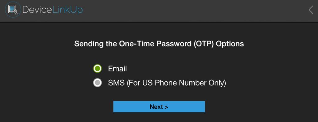 Multi Factor Logins Device LinkUp provides two login options: One-Time Password (OTP) and Time-Based One Time Password (TOTP).