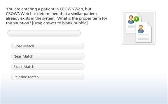 31. You are entering a patient in CROWNWeb, but CROWNWeb has determined that a similar patient already exists in the system. What is the proper term for this situation?