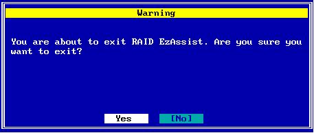 How Do I Exit RAID EzAssist? How Do I Exit RAID EzAssist? To exit RAID EzAssist, press the Esc key multiple times until you see the screen in Figure 2-74 below. Figure 2-74. Do You Wish to Exit RAID EzAssist?