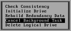 How Do I Cancel a Background Task That s Running on a Logical Drive? Enter the Logical Drive Advanced Options Menu. The Logical Drive menu is displayed (Figure 4-35). Figure 4-35.