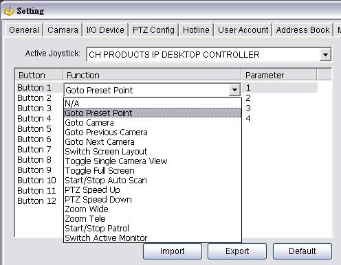 Function: You can choose the function from the drop-down menu for the button of the joystick. Note: Following is a complete list of all functions: 1. N/A 2. Goto Preset Point (including Home) 3.