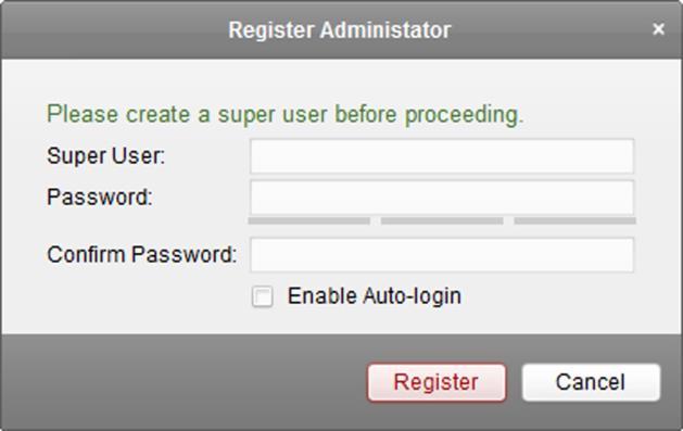 Chapter 2 User Registration and Login You should register a super user and then you can login the client with the super user account as administrator. 2.1 Register a User For the first time using the client software, you should to register a super user for login.