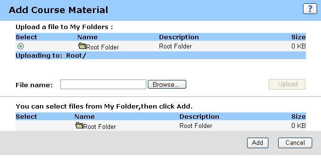Add Course Material Options on this page Option File name box Browse button Upload button Select Name Description Size Add button Description Enter the name of the file to upload to your folder.