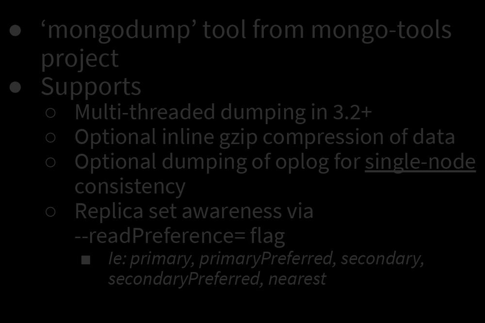 Logical Backups: mongodump mongodump tool from mongo-tools project Supports Multi-threaded dumping in 3.