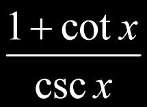sin # cos # = cos # sin # Example 2: Verify cos θ csc θ tan θ = 1 cos #