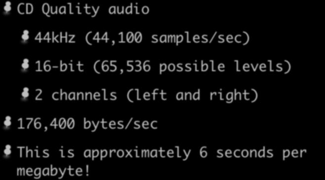 CD Quality audio Sampling 44kHz (44,100 samples/sec) 16-bit (65,536 possible levels) 2