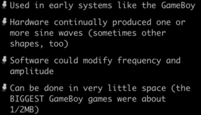 FM synthesis Used in early systems like the GameBoy Hardware continually produced one or more sine waves (sometimes other