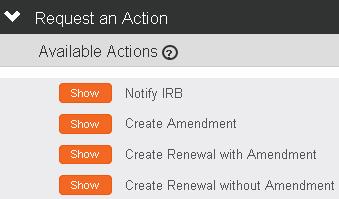 3. You will be taken to the Request an Action section. Click Show next to the option you need. Do not click Notify IRB. 4.
