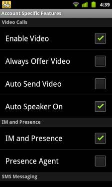 Bria Android Edition User Guide Account Specific Features (SIP) Field Enable Video Always Offer Video Auto Send Video Auto Speaker On Enable IM & Presence Presence Agent Enable SMS Description ON to