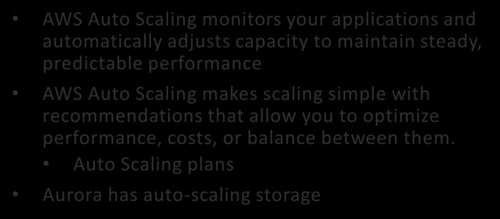 Aurora Scaling AWS Auto Scaling monitors your applications and automatically adjusts capacity to maintain steady, predictable performance AWS Auto Scaling