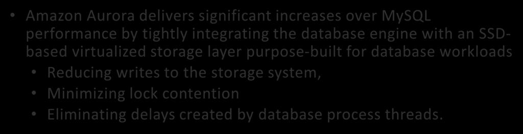 Aurora Storage Amazon Aurora delivers significant increases over MySQL performance by tightly integrating the database engine with an SSDbased virtualized storage