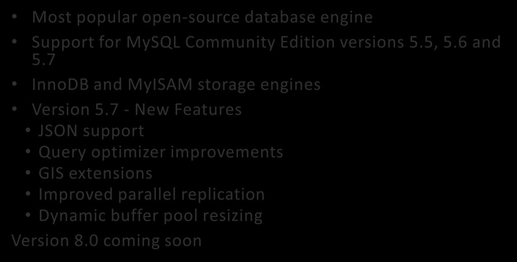 RDS MySQL Most popular open-source database engine Support for MySQL Community Edition versions 5.5, 5.6 and 5.7 InnoDB and MyISAM storage engines Version 5.