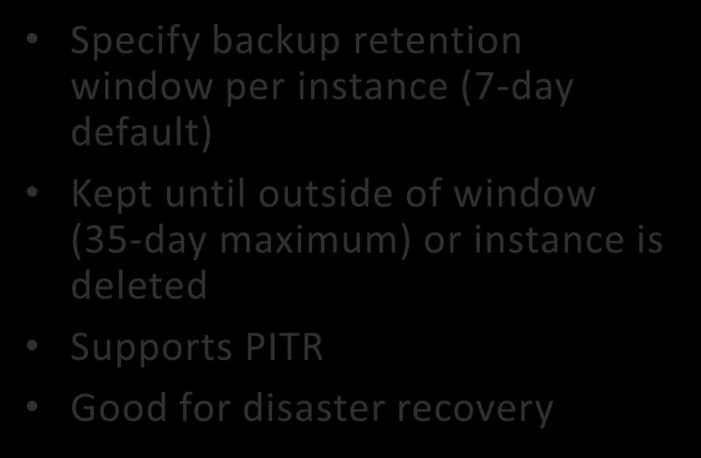 RDS Backups Automated Backups Specify backup retention window per instance (7-day default) Kept until outside of window (35-day maximum) or instance is deleted Supports PITR Good for disaster