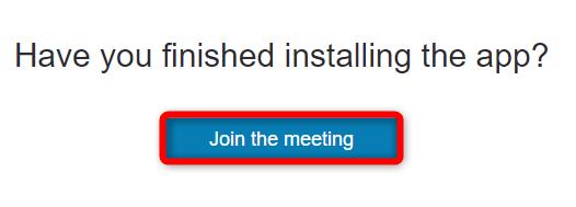 6. Download and install the program. When the program has been installed, click Join the Meeting. 7.
