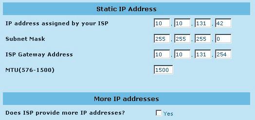 3.4.3 Static IP If your Internet Service Provider has assigned a fixed address, enter the assigned address and subnet mask for the router, then enter the gateway address of your ISP.