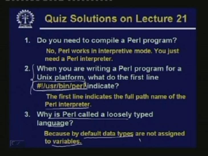 (Refer Slide Time: 48:47) Number 1. Do you need to compile a Perl program? The answer is No. Perl need not have to be complied; we had mentioned that Perl works in interpretive mode.