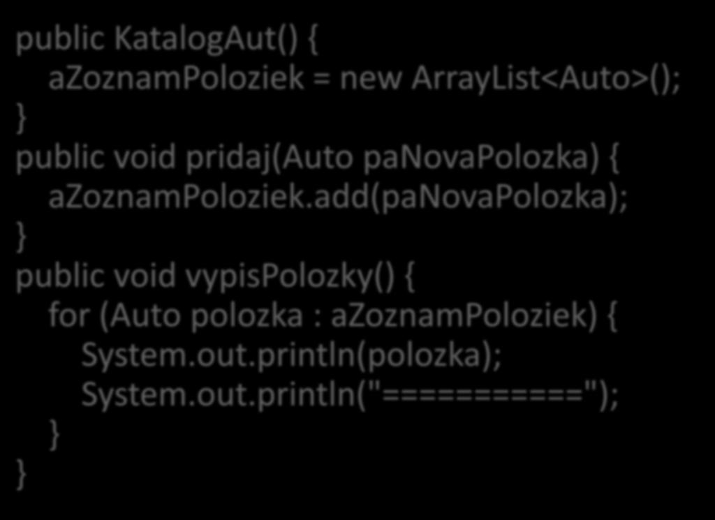 Trieda KatalogAut public KatalogAut() { azoznampoloziek = new ArrayList<Auto>(); } public void pridaj(auto panovapolozka) { azoznampoloziek.