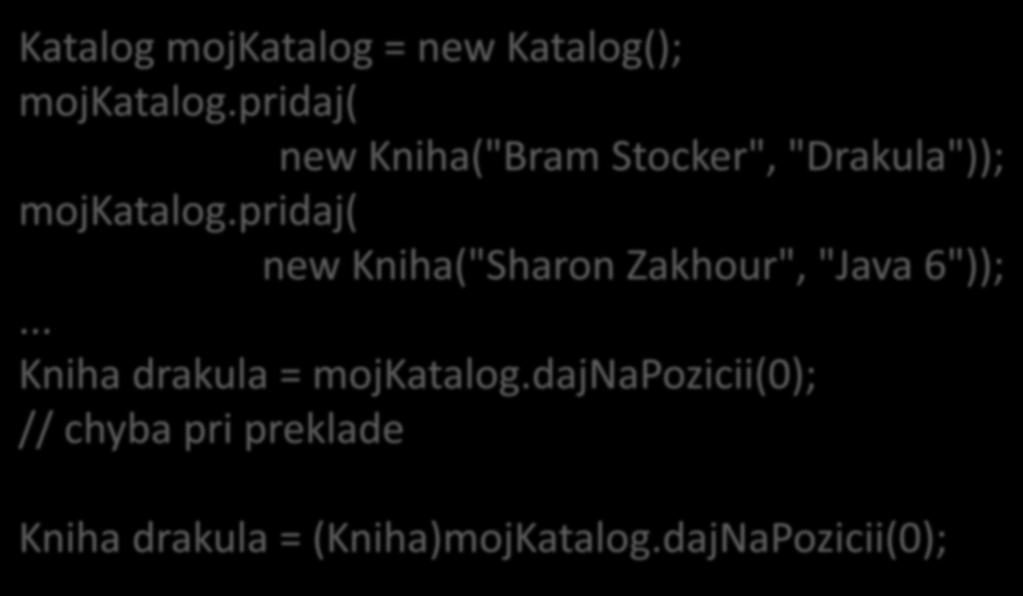 Použitie (katalóg kníh) Katalog mojkatalog = new Katalog(); mojkatalog.pridaj( new Kniha("Bram Stocker", "Drakula")); mojkatalog.