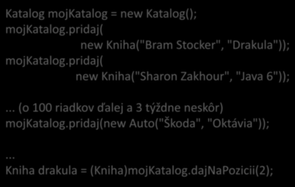 Problém (znovu katalóg kníh) Katalog mojkatalog = new Katalog(); mojkatalog.pridaj( new Kniha("Bram Stocker", "Drakula")); mojkatalog.