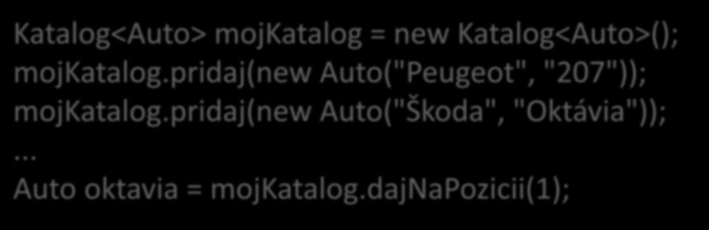 Použitie (katalóg áut) Katalog<Auto> mojkatalog = new Katalog<Auto>(); mojkatalog.
