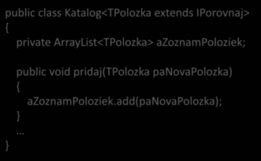 Trieda Katalog, obmedzenie public class Katalog<TPolozka extends IPorovnaj> { private ArrayList<TPolozka>