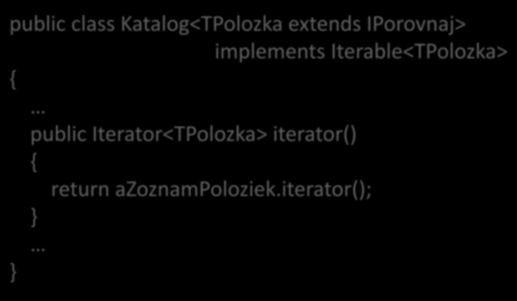 Implementácia interface Iterable public class Katalog<TPolozka extends IPorovnaj> implements